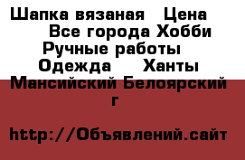 Шапка вязаная › Цена ­ 800 - Все города Хобби. Ручные работы » Одежда   . Ханты-Мансийский,Белоярский г.